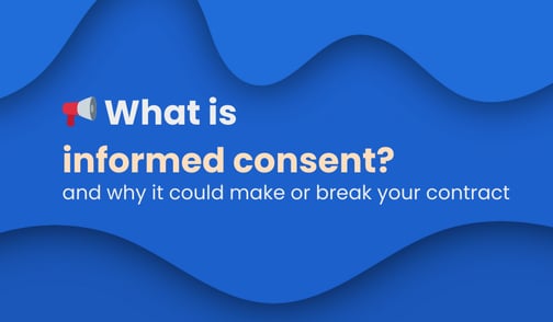 What is Informed Consent and why it could make or break your contract