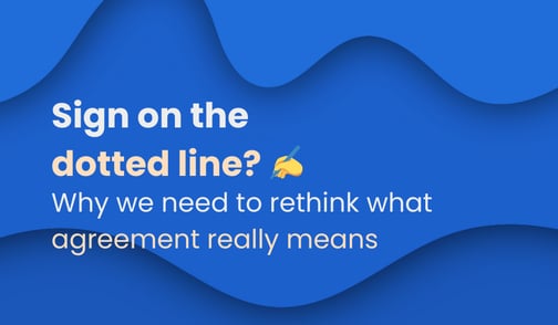 Sign on the dotted line? Why we need to rethink what agreement really means